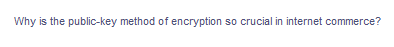Why is the public-key method of encryption so crucial in internet commerce?
