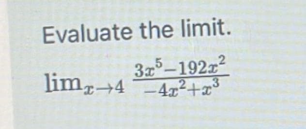 Evaluate the limit.
lim,-4
3x-192x2
-4x2+x³
