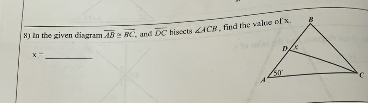 B
0) n the given diagram AB = BC, and DC bisects ACB , find the value of x.
X =
50°
