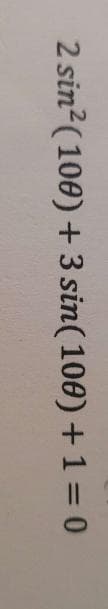 2 sin² (100) + 3 sin(100) + 1 = 0