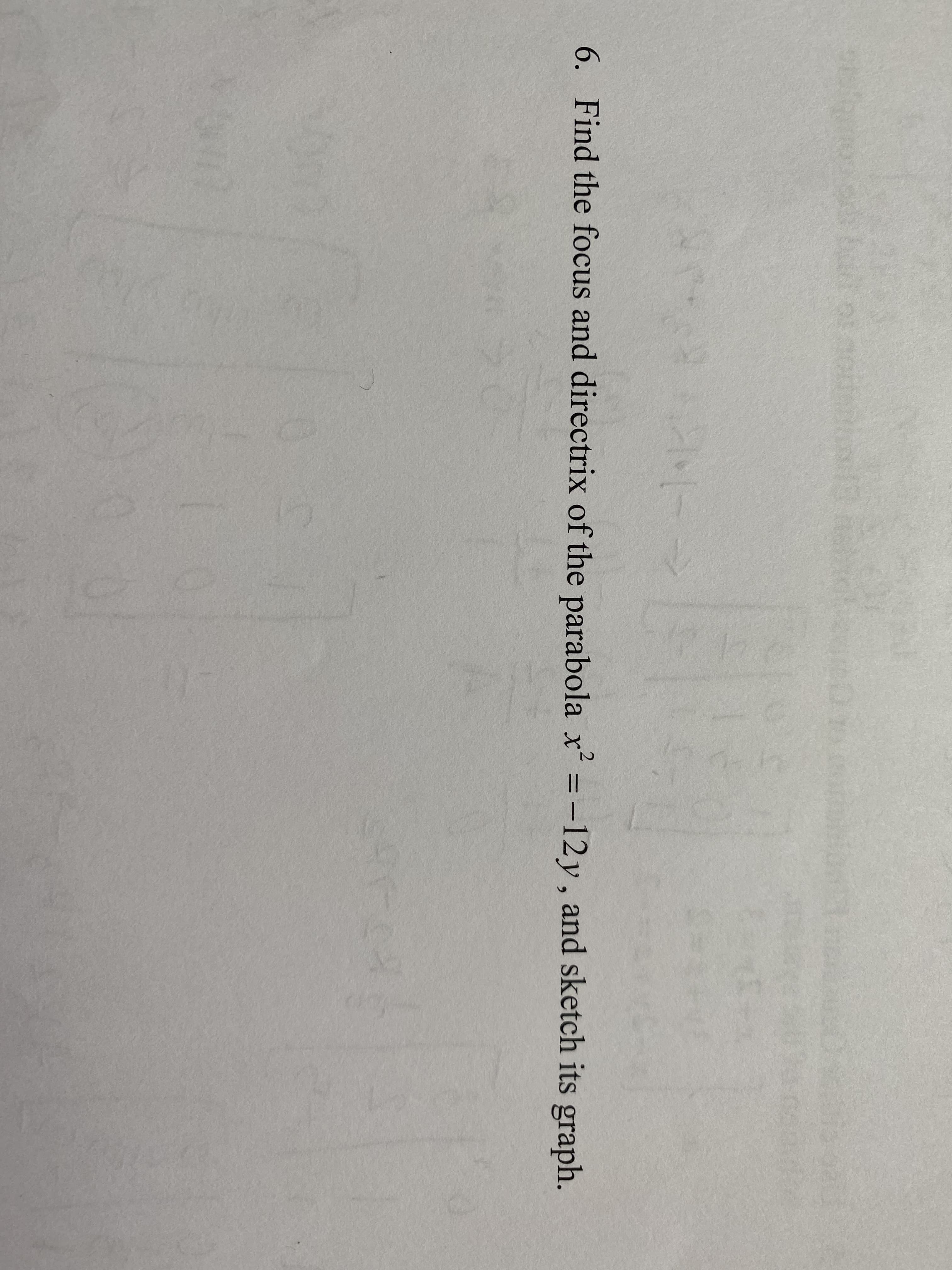 6. Find the focus and directrix of the parabola x = -12y, and sketch its graph.
