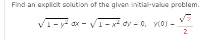 Find an explicit solution of the given initial-value problem.
2
V1- y? dx - V = ,
1 - x2 dy = 0, y(0)
2.

