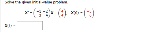 Solve the given initial-value problem.
x - (;
-1 -2
-5
X' =
3
X+
4
X(0)
%3D
6.
X(t) :

