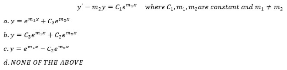 y' – mzy = Cem* where C,m, mzare constant and m, # m2
a. y = em1* + C2e™2*
b.y = Czem* + Cze™z*
c.y = ema* – Cze"
d. NONE OF THE ABOVE

