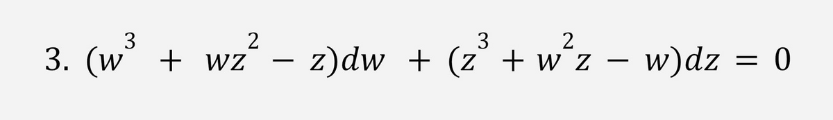 (2³ + w°z – w)dz = 0
3
+ wz –
- z)dw + (z + w°z
-
