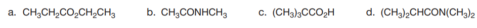 a. CH;CH,CO2CH,CH3
b. CH,CONHCHз
c. (CH3)3CCO2H
d. (CH3)2CHCON(CH3)2
