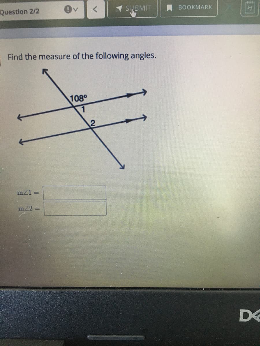 Question 2/2
Find the measure of the following angles.
m/1=
m/2 =
108°
SUBMIT
2
BOOKMARK
D