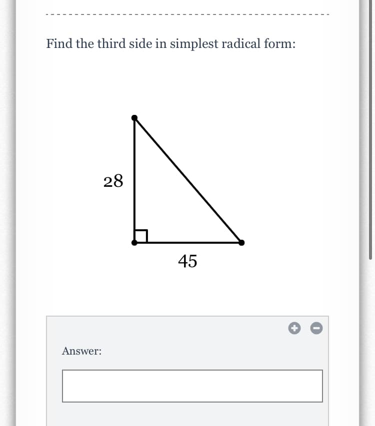 Find the third side in simplest radical form:
28
45
Answer:
