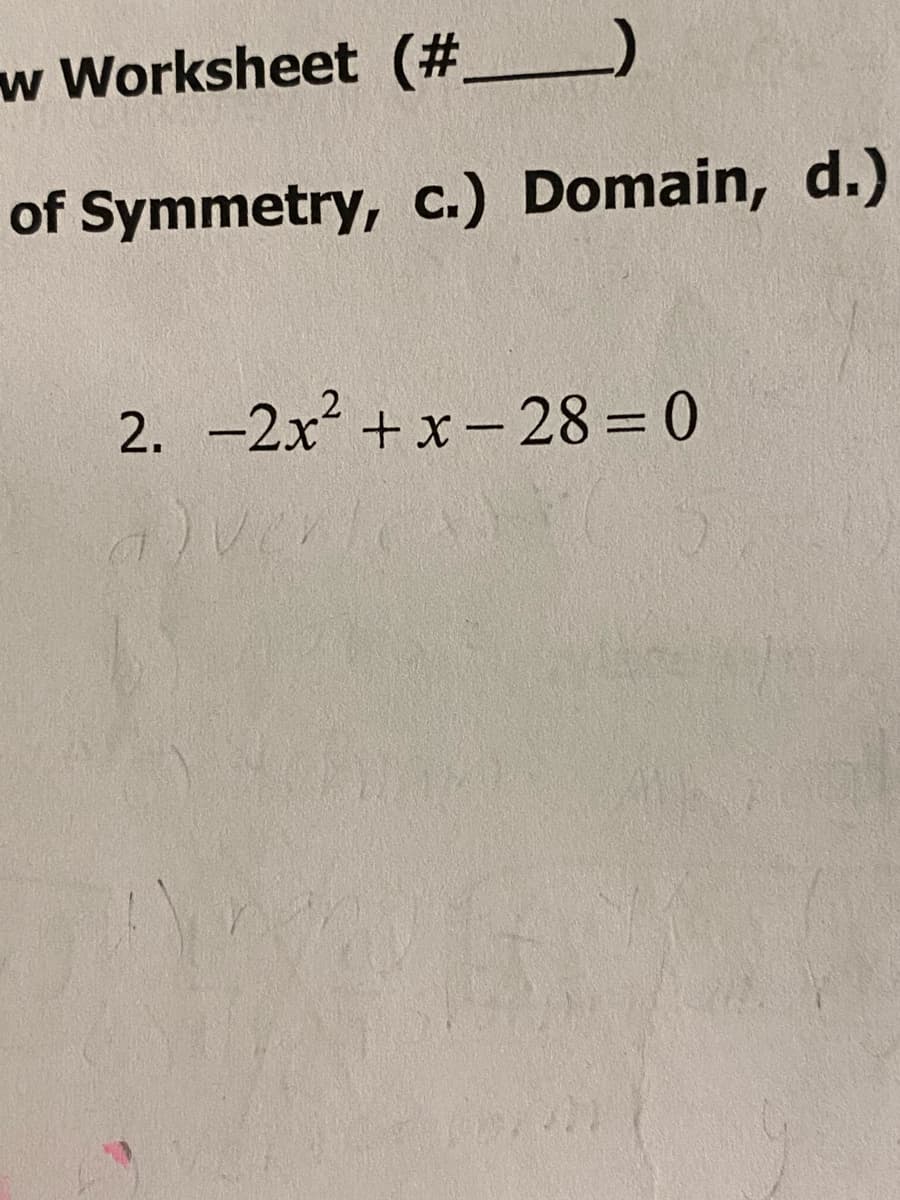 w Worksheet (#.
of Symmetry, c.) Domain, d.)
2. -2x +x-28 = 0
