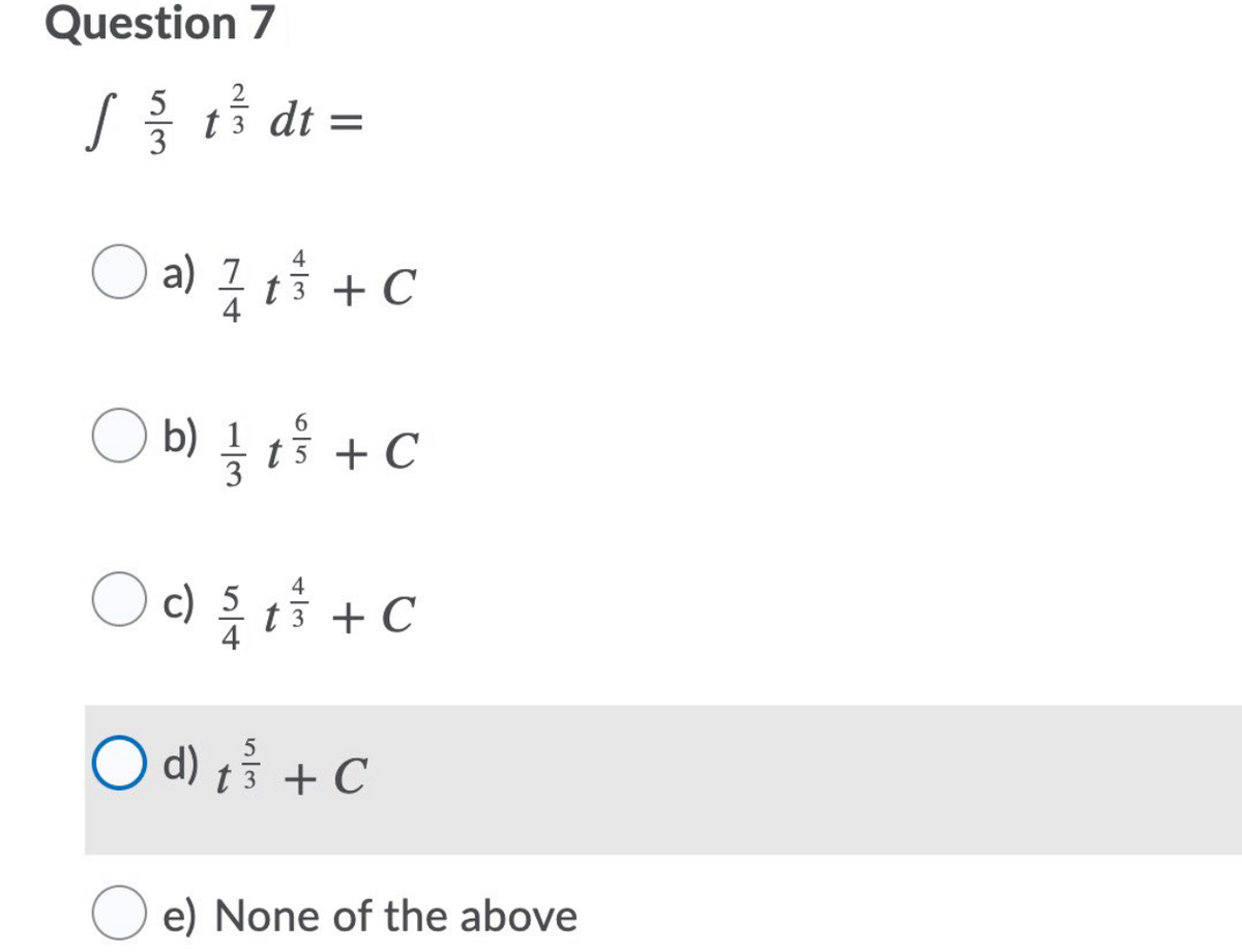 Question 7
2
5
t 3 dt =
3
4
a) 그
수 t3 + C
4
6.
b) 1
4
c) 5
4
금 13 +C
O d) t3 + C
e) None of the above
