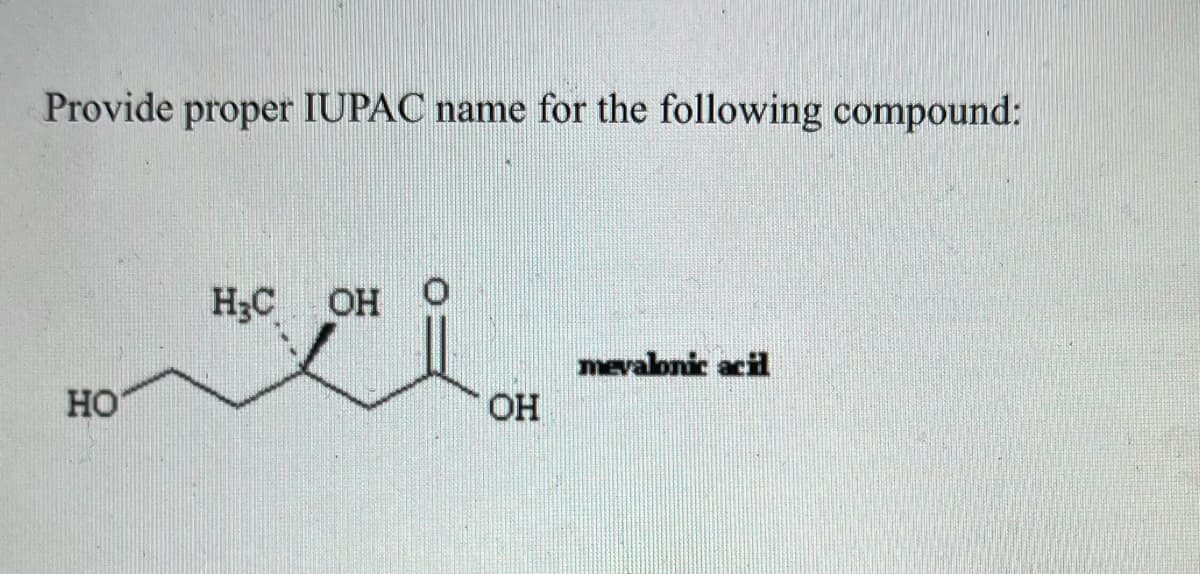 Provide proper IUPAC name for the following compound:
НО
H3C OH
жал
OH
mevalonic acil