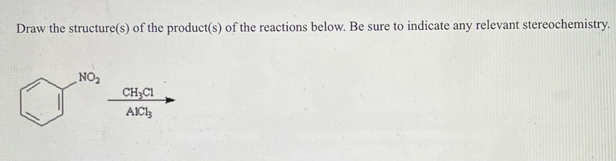 Draw the structure(s) of the product(s) of the reactions below. Be sure to indicate any relevant stereochemistry.
NO₂
CH,C1
AIC13