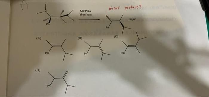 (A)
(D)
Ph
PH
Ph
MCPBA
then heat
(B)
PH
minor product?
Ph
(C)
Ph
major