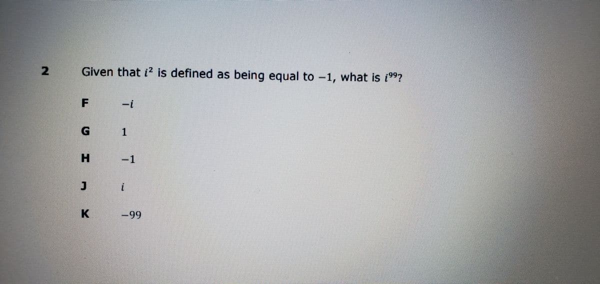 Given that i² is defined as being equal to -1, what is i997
G.
H.
-1
-99

