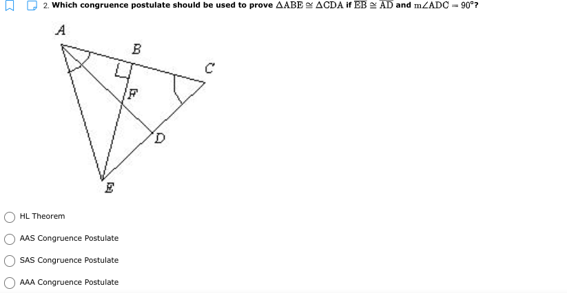 2. Which congruence postulate should be used to prove AABE ACDA if EB = AD and mZADC = 90°?
A
B
E
HL Theorem
AAS Congruence Postulate
SAS Congruence Postulate
AAA Congruence Postulate
