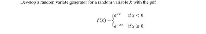Develop a random variate generator for a random variable X with the pdf
if x < 0,
f(x) =-
-2x
if x 2 0.

