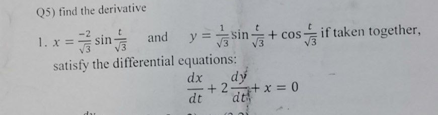 Q5) find the derivative
1. x = sin and
y =
sin+ cos if taken together,
V3
satisfy the differential equations:
dý
dx
+ 2 +x = 0
-
dt
dt
