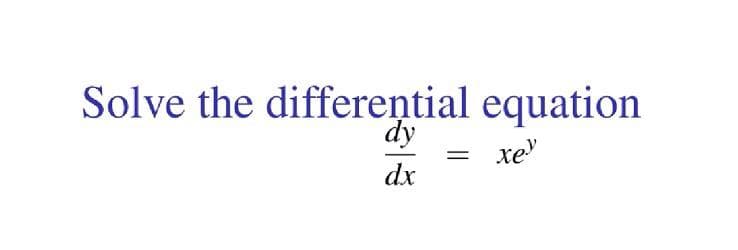 Solve the
differential equation
xe
dx

