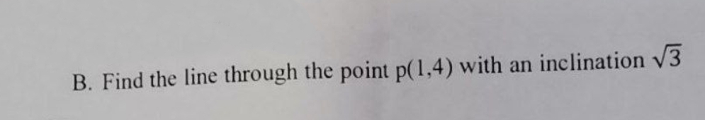 B. Find the line through the point p(1,4) with
an inclination V3
