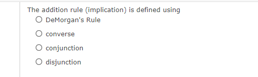 The addition rule (implication) is defined using
O DeMorgan's Rule
O converse
conjunction
O disjunction