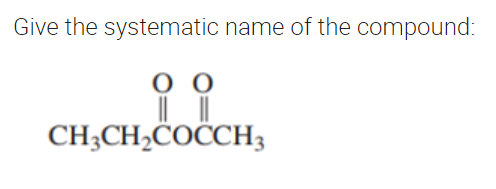 Give the systematic name of the compound:
00
||
CH3CH₂COCCH3