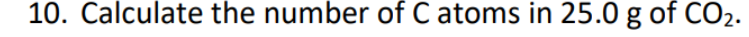 10. Calculate the number of C atoms in 25.0 g of CO2.
