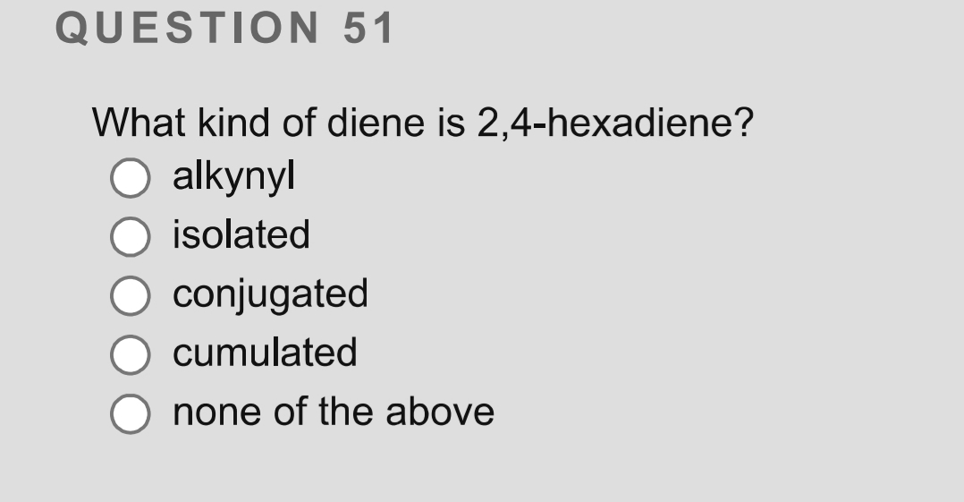 What kind of diene is 2,4-hexadiene?
alkynyl
isolated
conjugated
cumulated
none of the above
