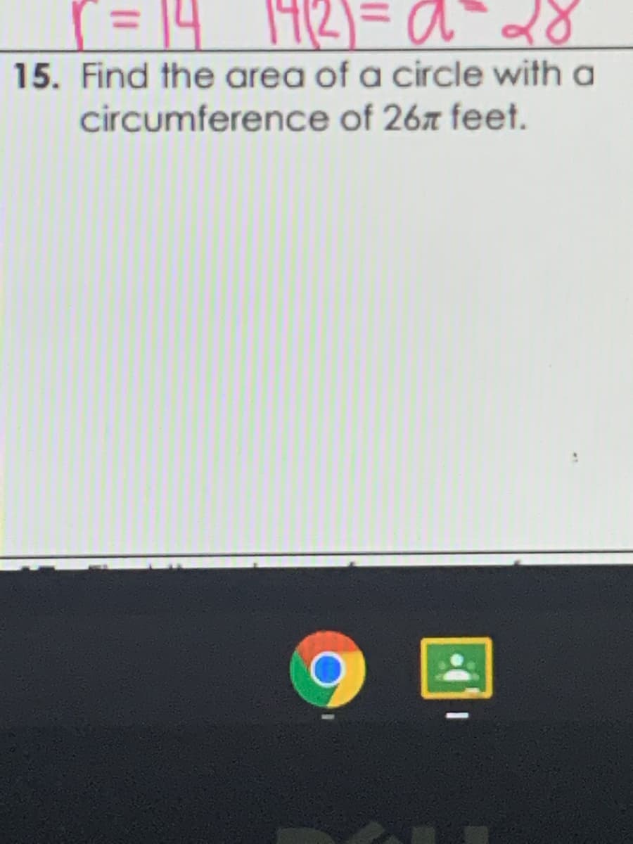 = 14 192)= a 28
15. Find the area of a circle with a
circumference of 26x feet.
