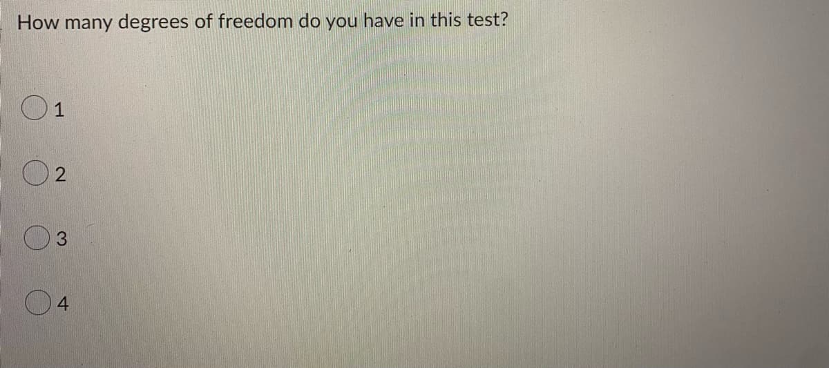 How many degrees of freedom do you have in this test?
01
4
