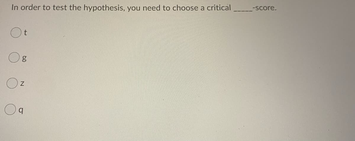 In order to test the hypothesis, you need to choose a critical
-Score.
