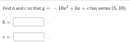 Find b and c so that y =
10z? + bx + c has vertex (5, 10).
b =
c =
