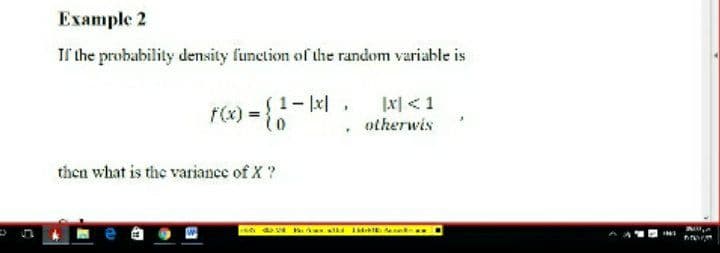 Example 2
Il the probability density function of the random variable is
f(x) =
1-x, x<1
, otherwis
then what is the variance of X?
M IMIE

