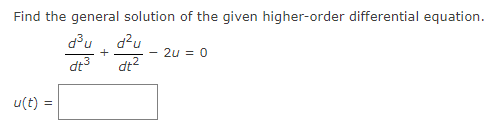 Find the general solution of the given higher-order differential equation.
d³u d2u
dt³ dt²
u(t)=
+
2u = 0