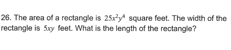 26. The area of a rectangle is 25x²y square feet. The width of the
rectangle is 5xy feet. What is the length of the rectangle?
