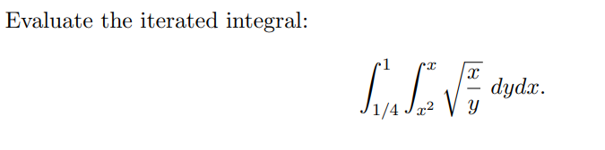 Evaluate the iterated integral:
dydx.
/4

