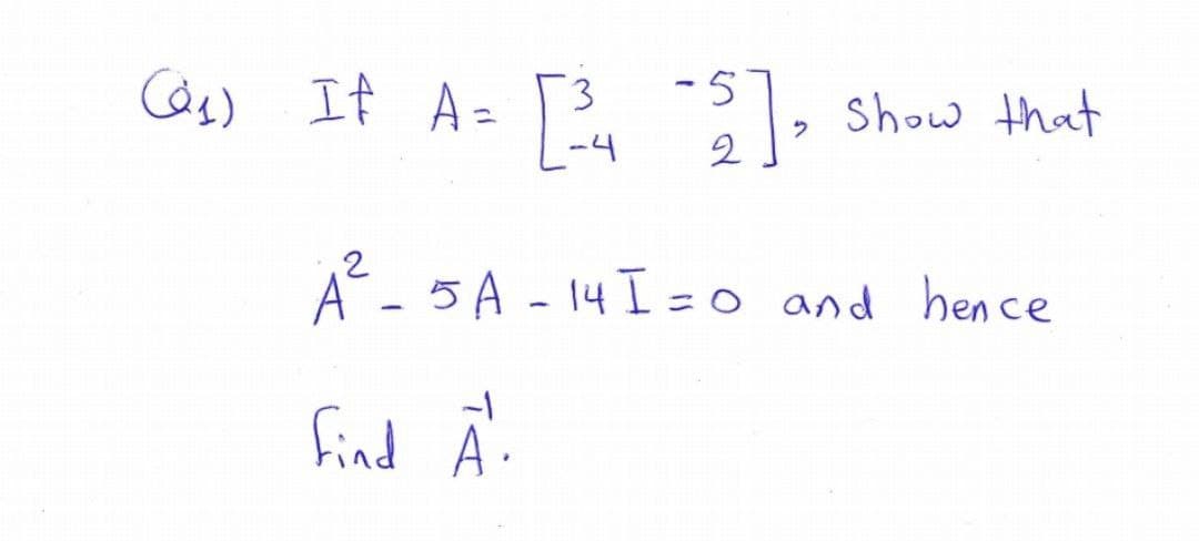Cae) If A= [a
3.
Show that
-4
2
2
A- 5 A - 14 I=o and bence
find Ā.
A
