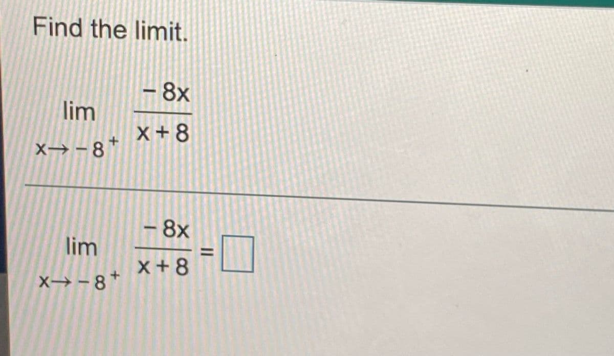 Find the limit.
-8x
lim
X +8
X→-8
-8x
lim
%3D
x+8
X→-8*
