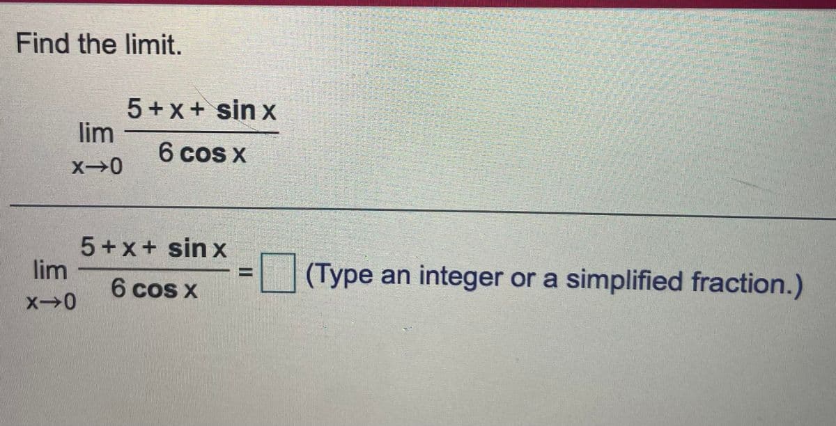 Find the limit.
5+ x+ sin x
lim
6 cos X
5+x+ sin x
lim
(Type an integer or a simplified fraction.)
6 cos X
