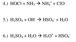 4.) HOCI + NH3 → NH4+ + CIO
5.) H₂SO4 + OH → HSO4 + H₂O
6.) H₂SO4 + H₂O → H3O+ + HSO4