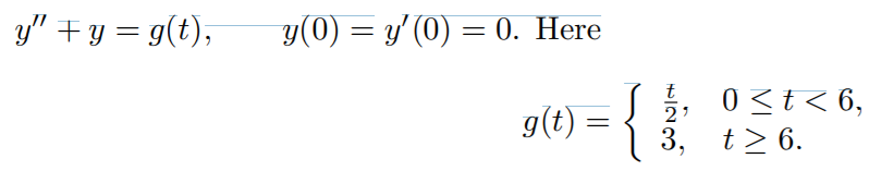 y" + y = g(t),
y(0) = y' (0) = 0. Here
{
t
g(t) =
0 <t< 6,
3, t> 6.
2'
