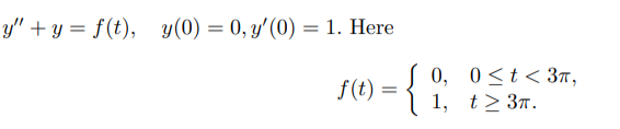 y" + y = f(t),
y(0) = 0, y'(0) = 1. Here
0, 0<t< 3T,
1, t> 37.
f(t) =
