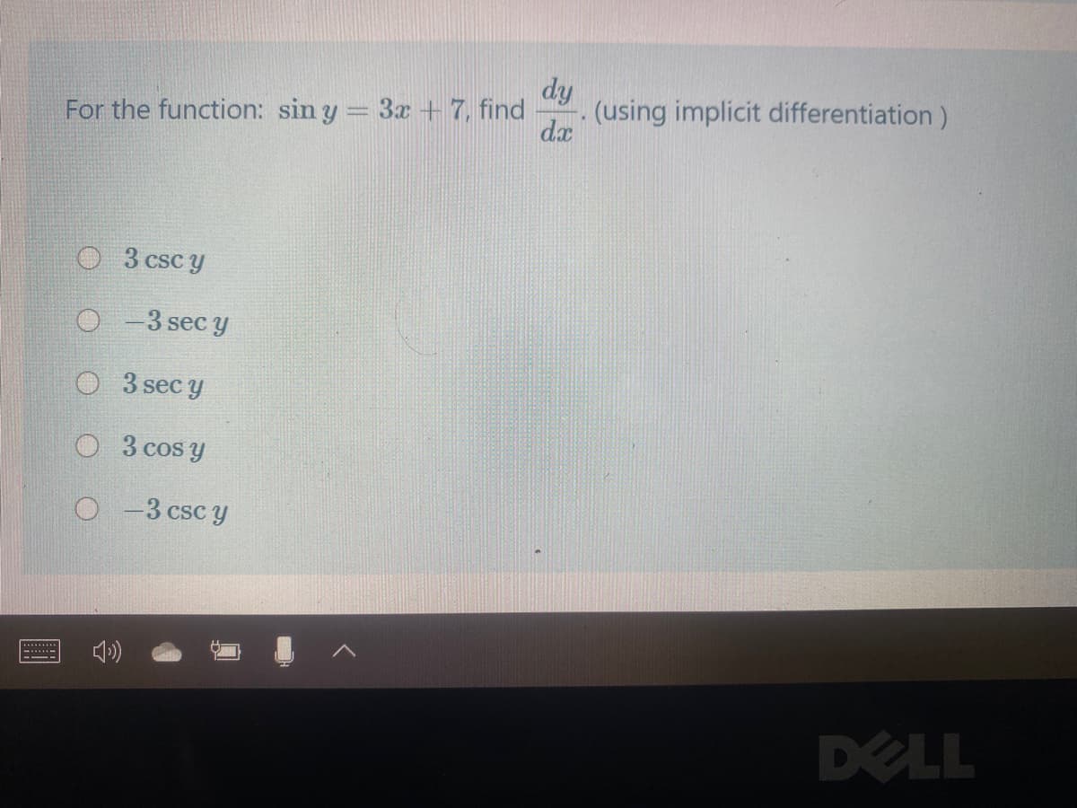 dy
(using implicit differentiation)
dx
For the function: sin y = 3x + 7, find
O 3 csc y
O -3 sec y
O3 sec y
3 cos y
O -3 csc y
DELL
