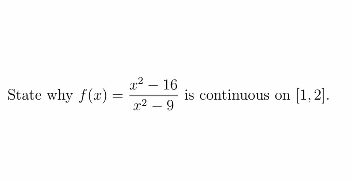 x² – 16
State why f(x) :
is continuous on
[1, 2].
х2 — 9
