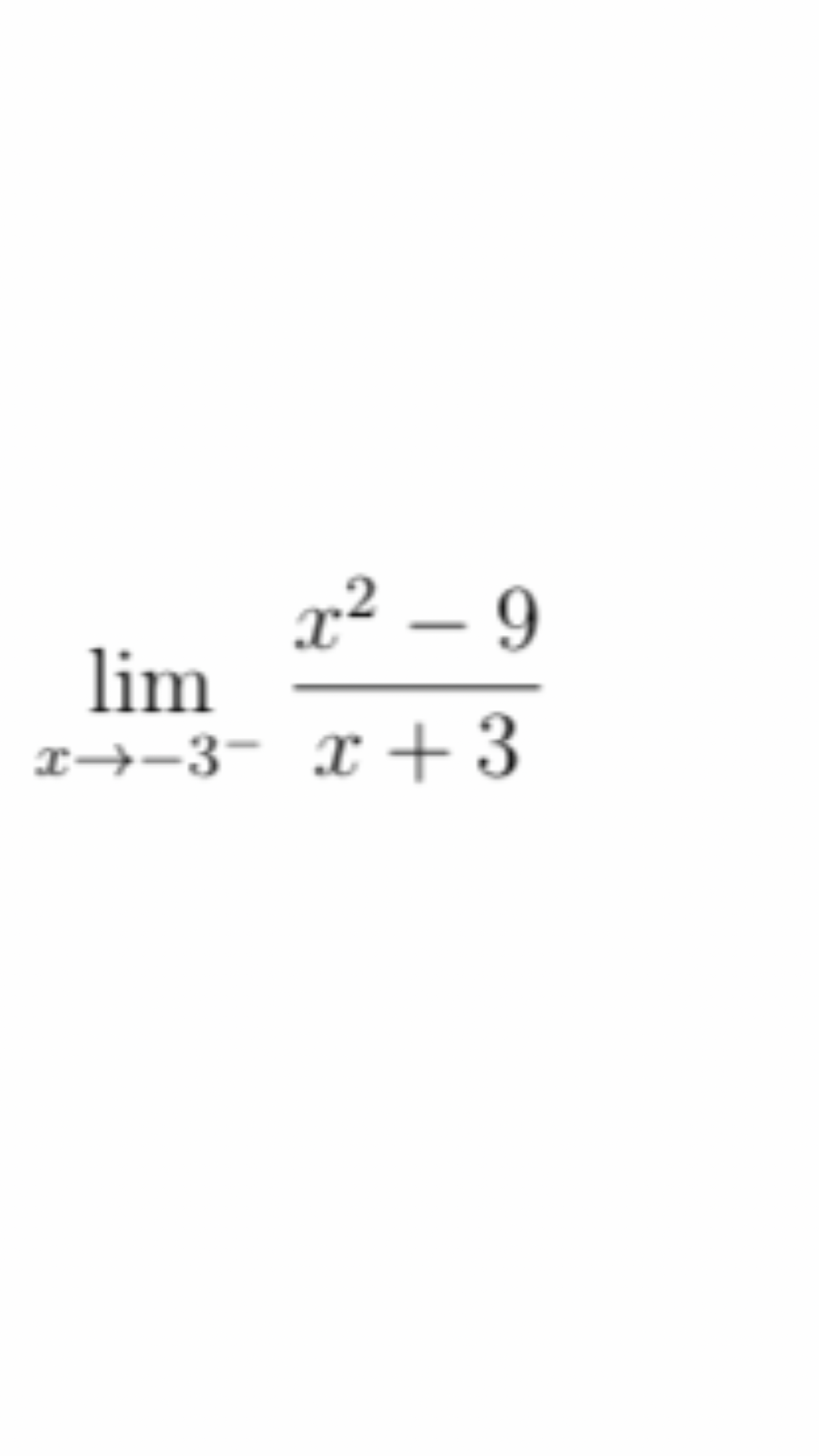 x² – 9
lim
T→-3- X +3
