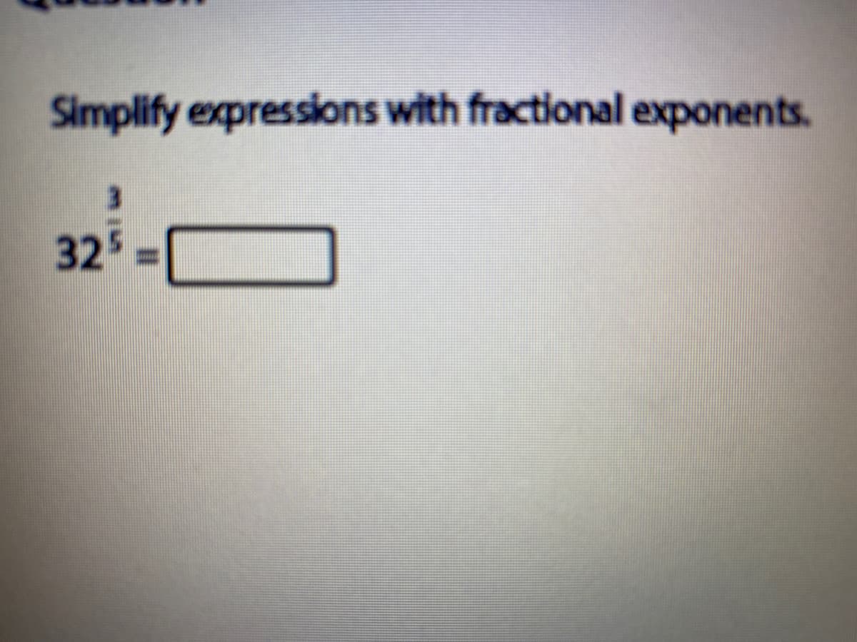 Simplify expressions with fractional exponents.
325
%3D

