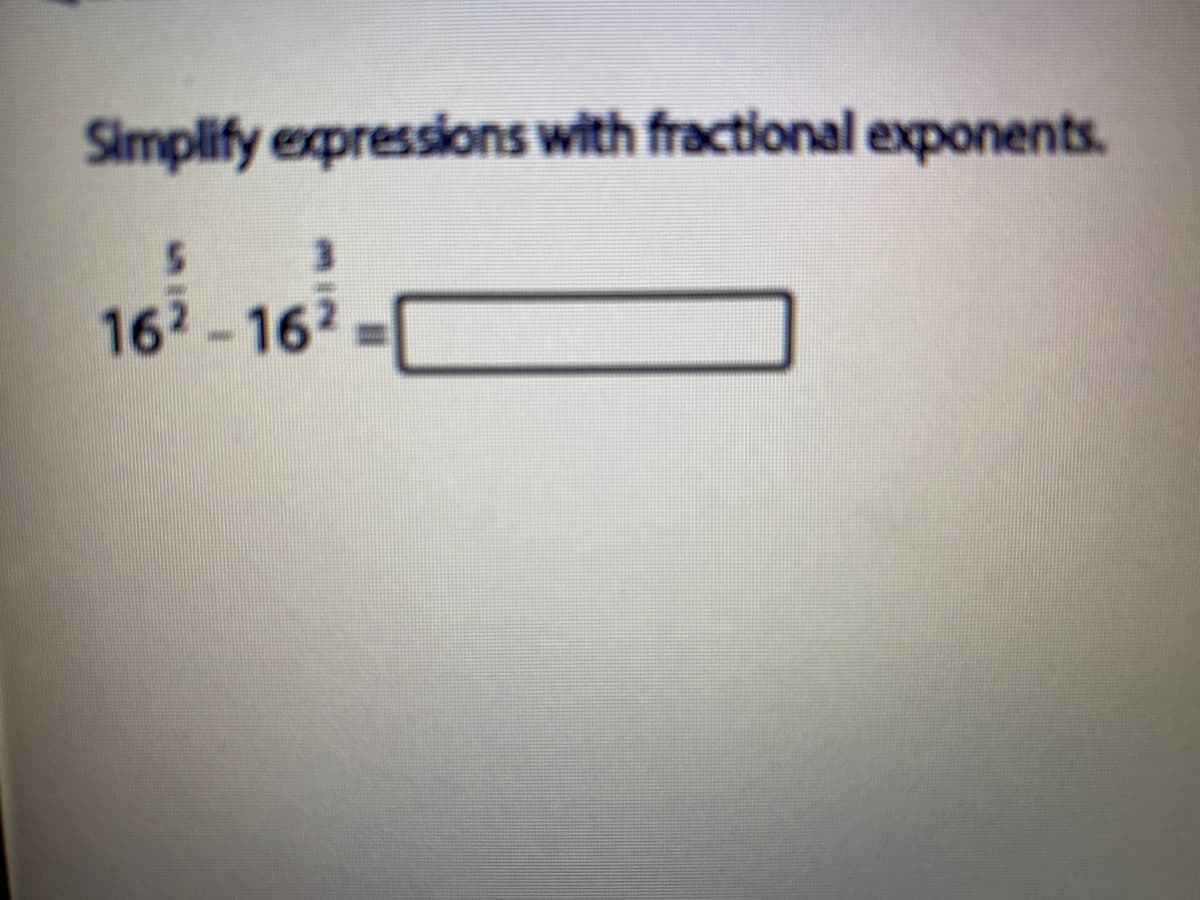 Simplify expressions with fractional exponents.
162-162=

