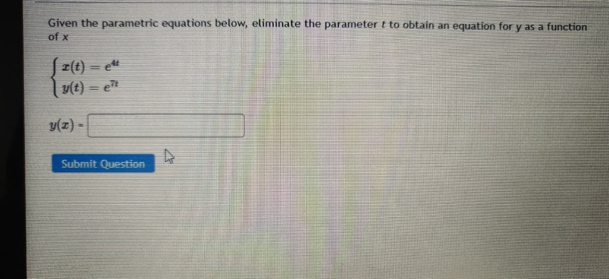 Given the parametric equations below, eliminate the parameter to obtain an equation for y as a function
of x
II
v(z) -
Submit Question
