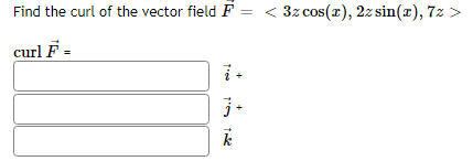 Find the curl of the vector field F = < 3z cos(r), 2z sin(x), 7z >
curl F =
