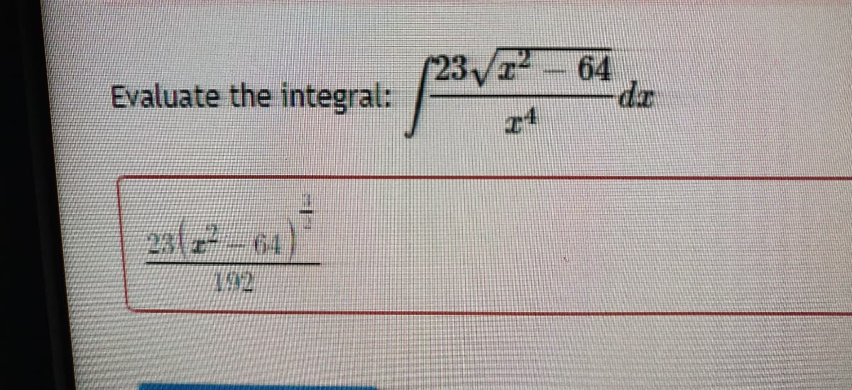 23 r
64
Evaluate the integral:
23-64
192
