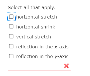 Select all that apply.
O horizontal stretch
horizontal shrink
O vertical stretch
O reflection in the x-axis
reflection in the y-axis
